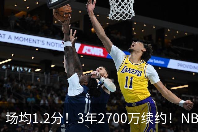 场均1.2分！3年2700万续约！NBA休赛期最差球队